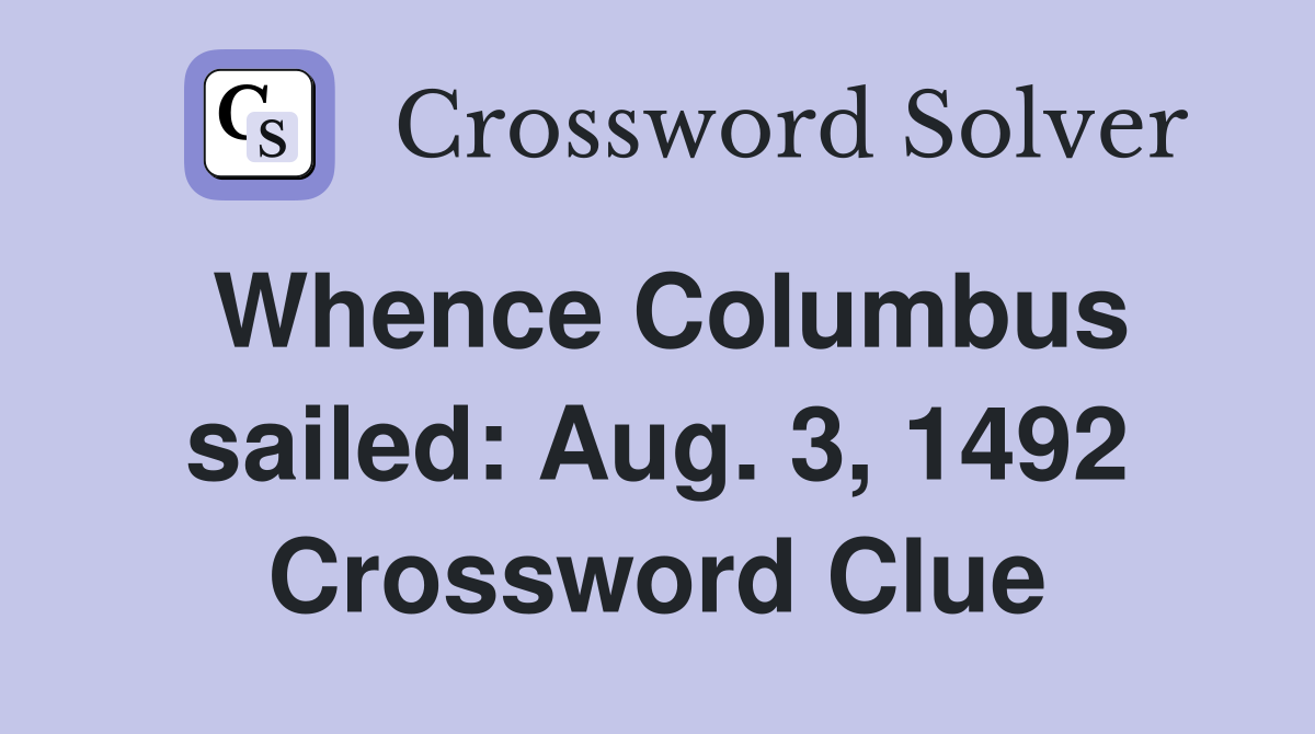 Whence Columbus sailed: Aug. 3, 1492 Crossword Clue