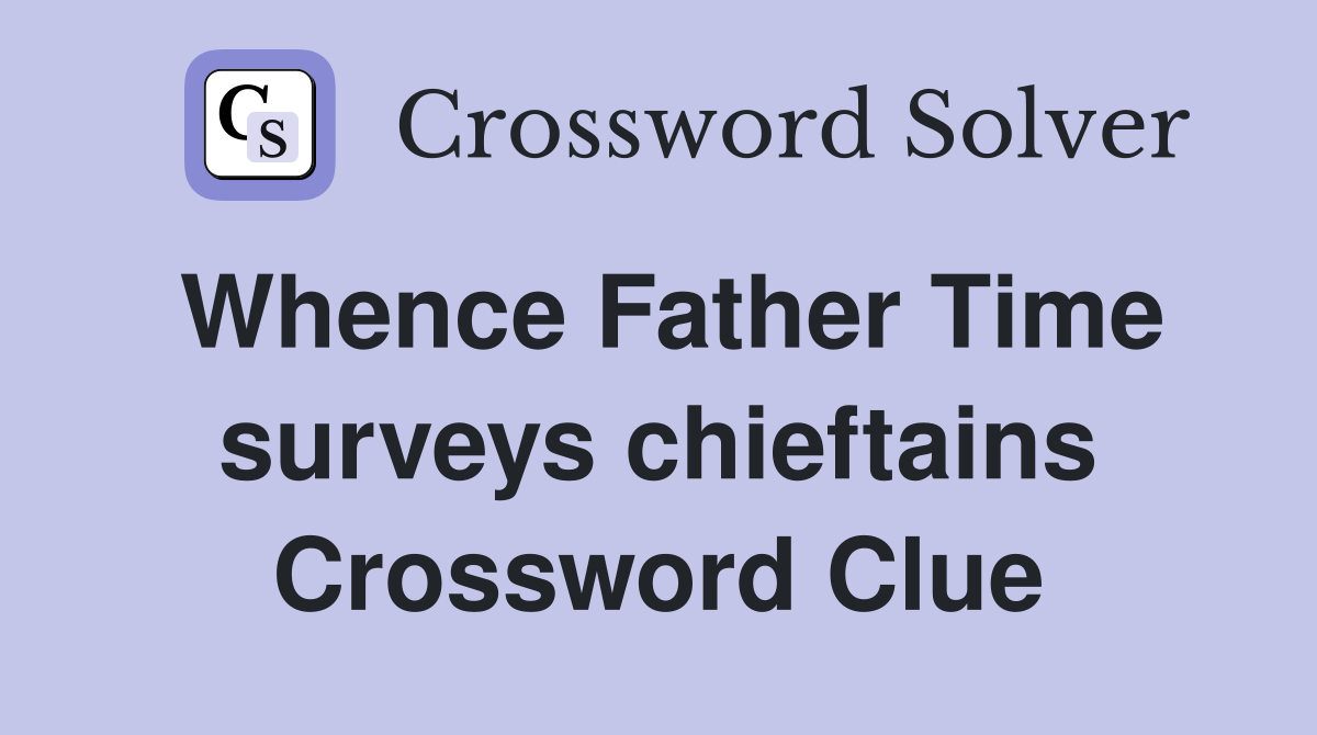 Whence Father Time surveys chieftains Crossword Clue