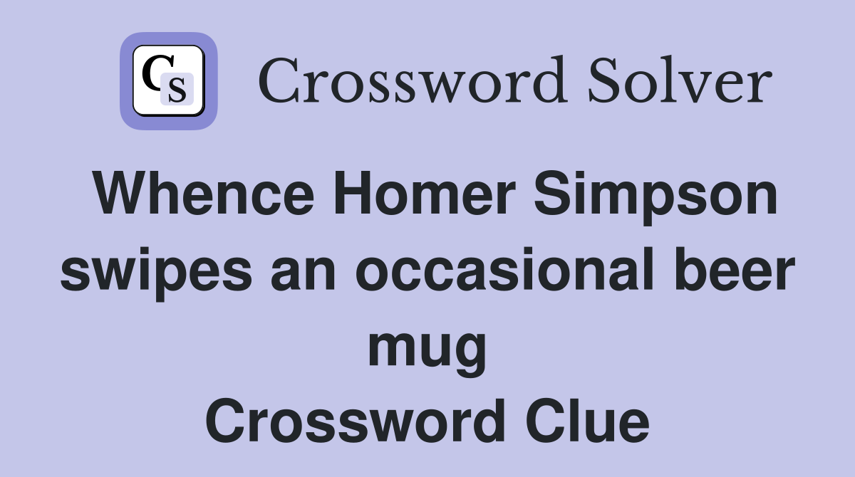 Whence Homer Simpson swipes an occasional beer mug Crossword Clue