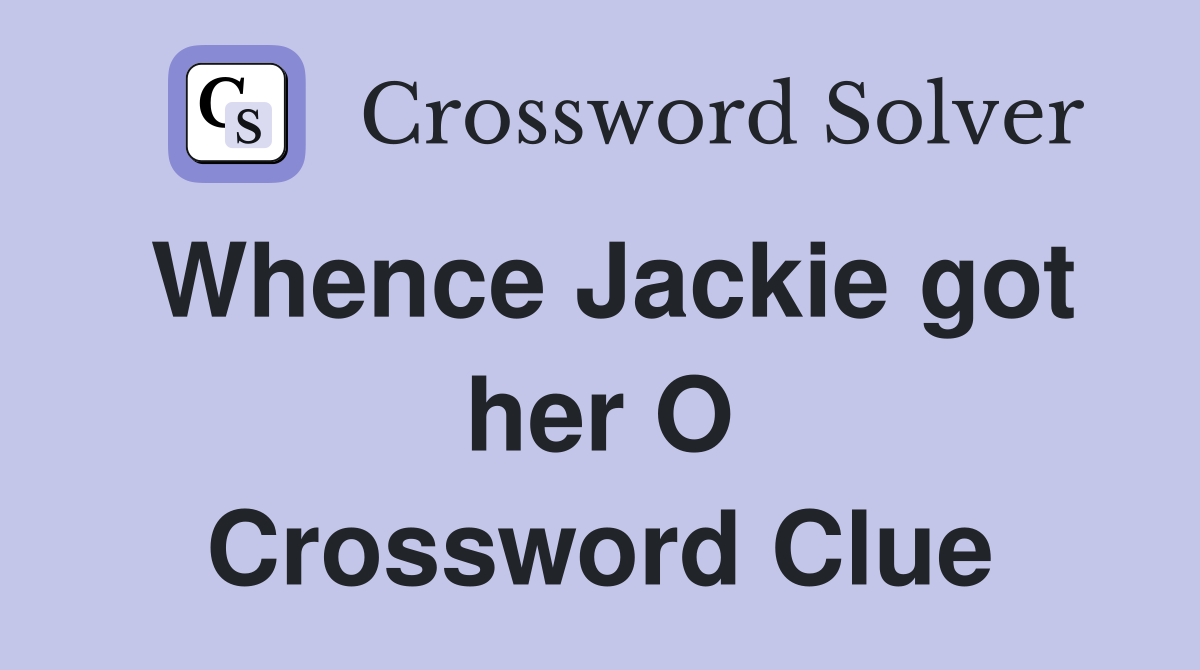 Whence Jackie got her O Crossword Clue