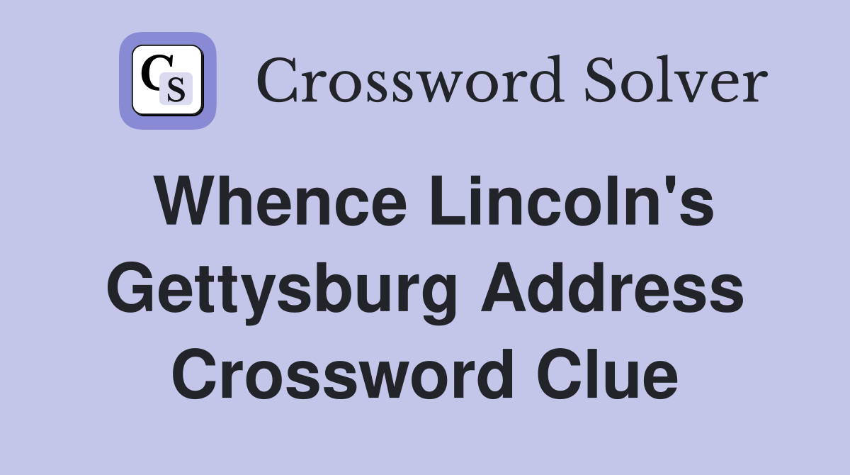 Whence Lincoln's Gettysburg Address Crossword Clue