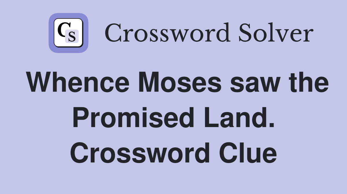 Whence Moses saw the Promised Land. Crossword Clue