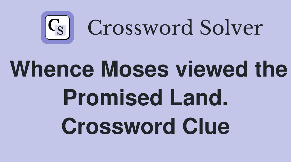 Whence Moses viewed the Promised Land. Crossword Clue