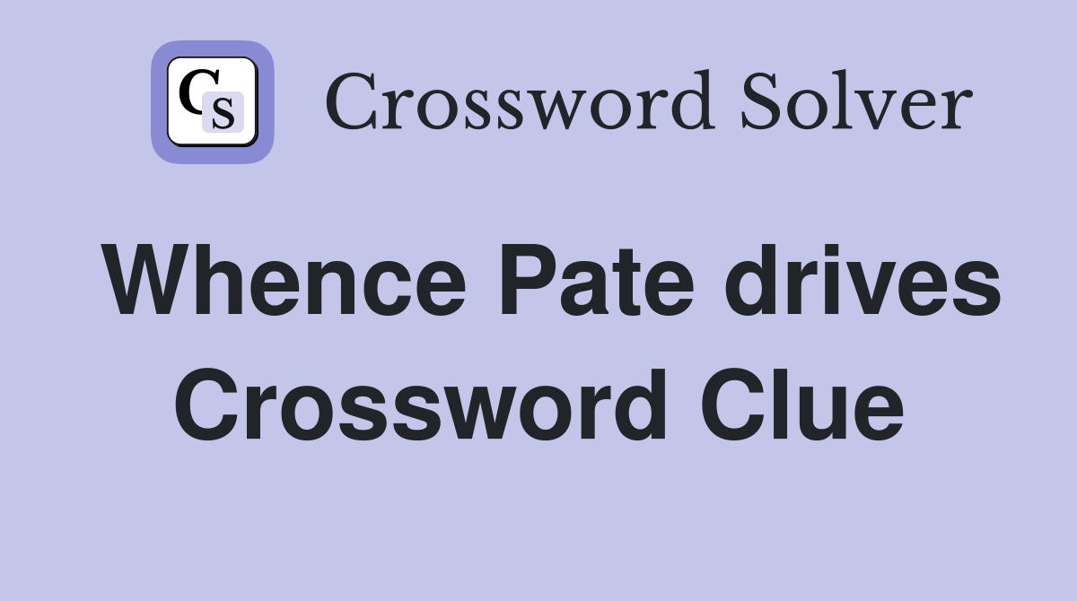 Whence Pate drives Crossword Clue