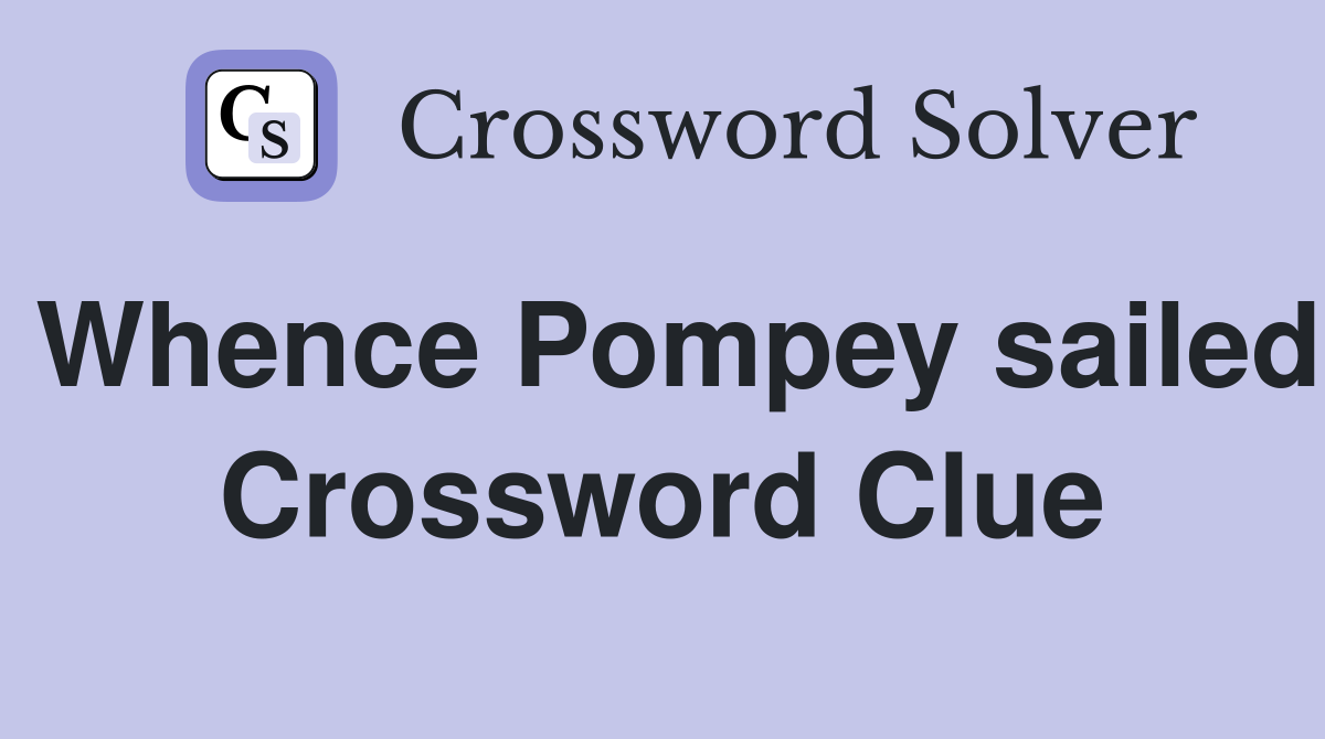 Whence Pompey sailed Crossword Clue