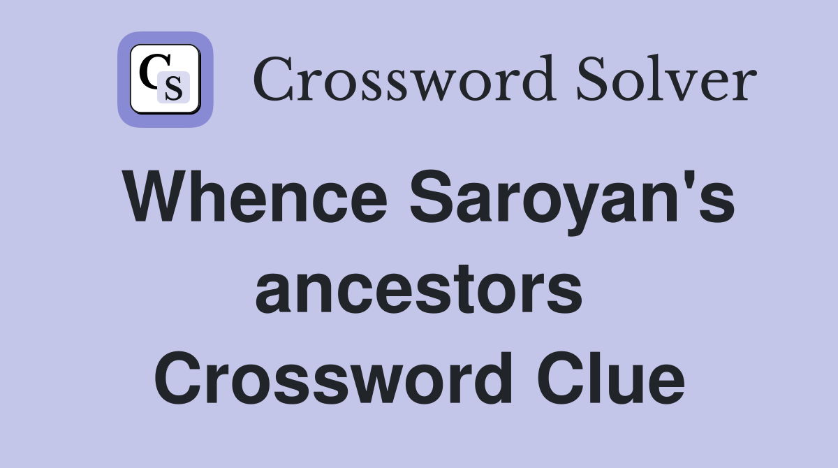 Whence Saroyan's ancestors Crossword Clue