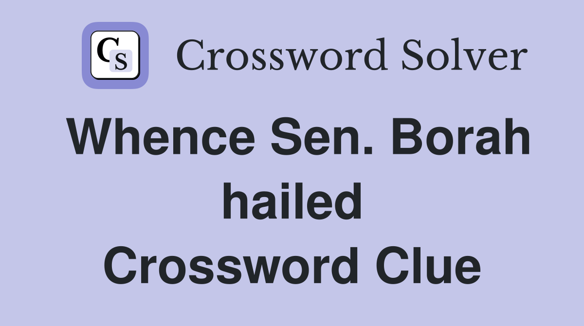 Whence Sen. Borah hailed Crossword Clue