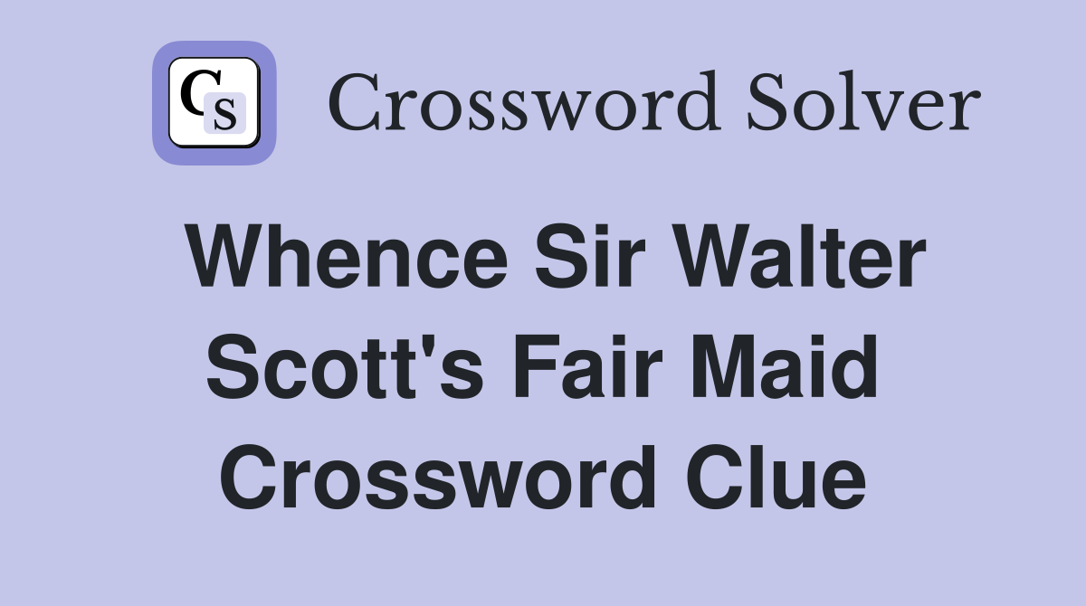 Whence Sir Walter Scott's Fair Maid Crossword Clue