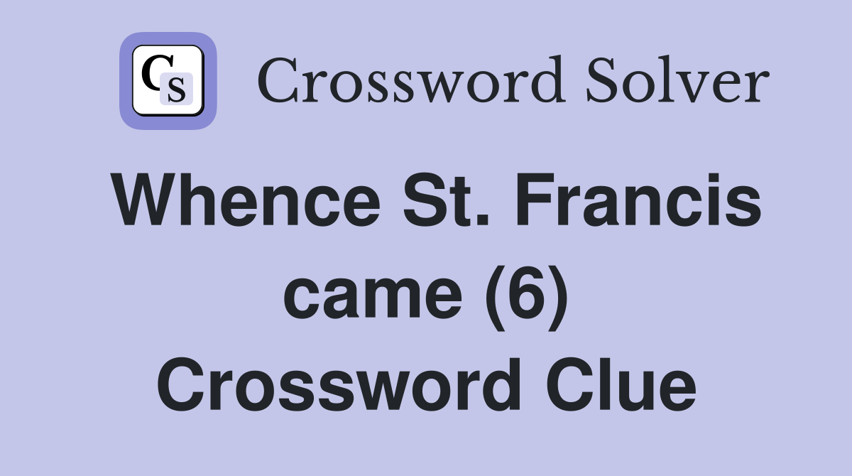Whence St. Francis came (6) Crossword Clue