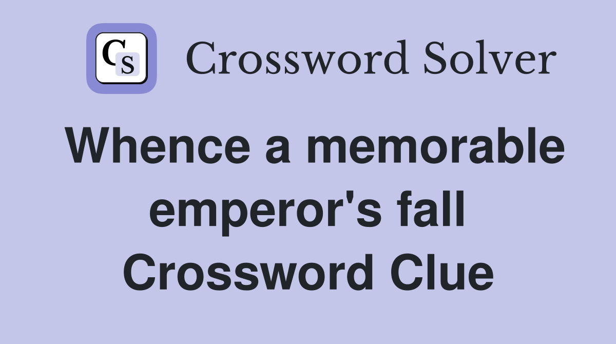 Whence a memorable emperor's fall Crossword Clue