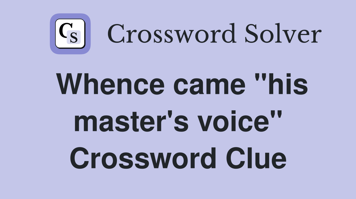 Whence came "his master's voice" Crossword Clue