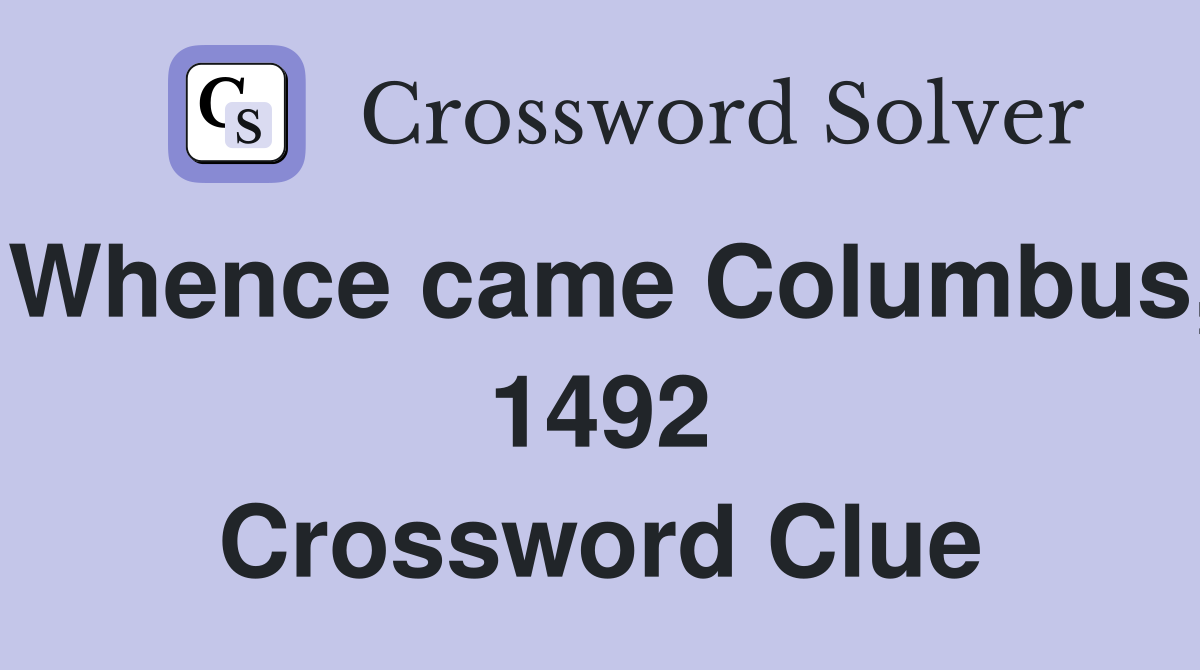 Whence came Columbus, 1492 Crossword Clue