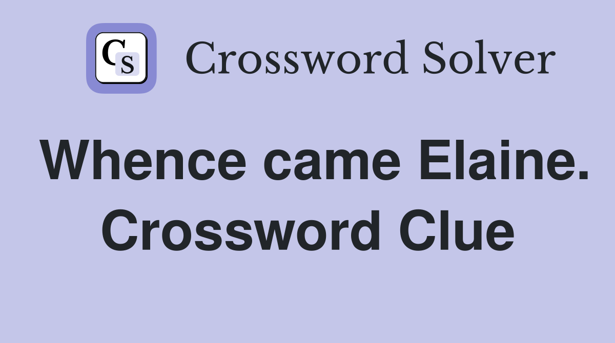 Whence came Elaine. Crossword Clue