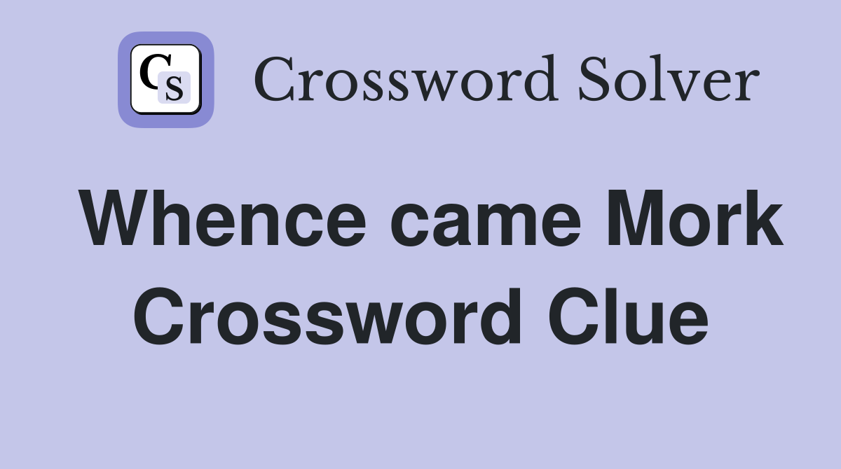 Whence came Mork Crossword Clue