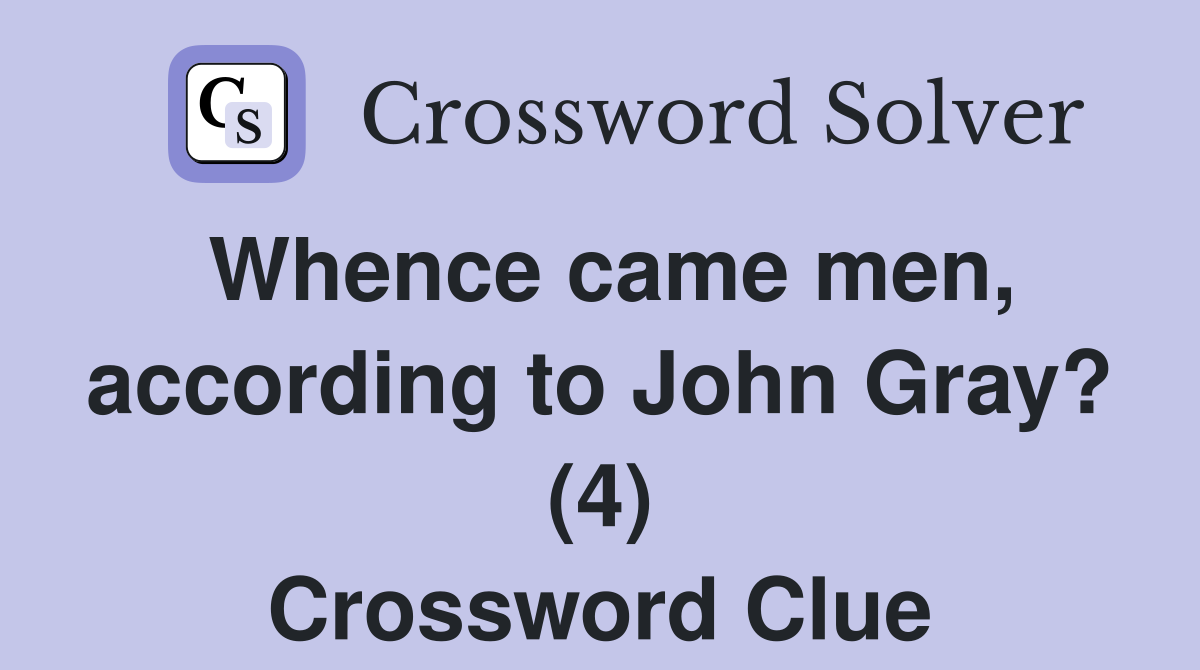 Whence came men, according to John Gray? (4) Crossword Clue