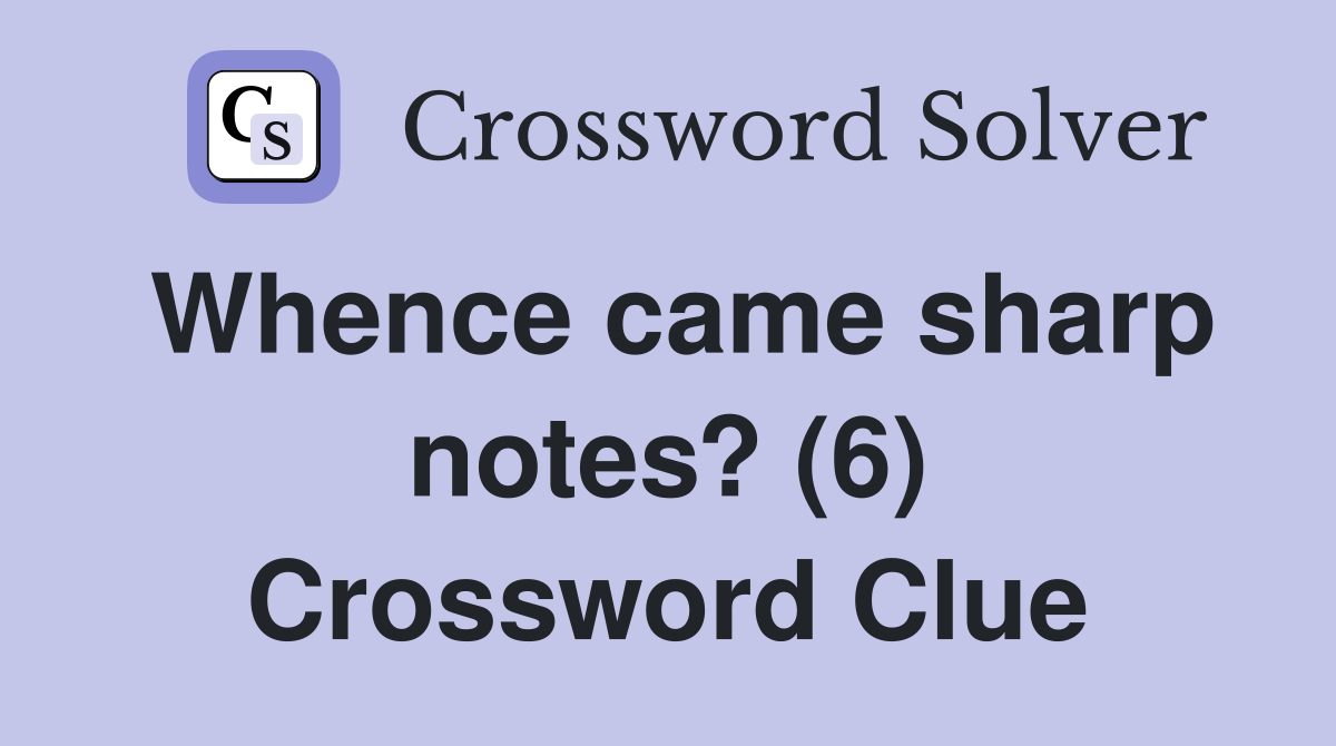 Whence came sharp notes? (6) Crossword Clue