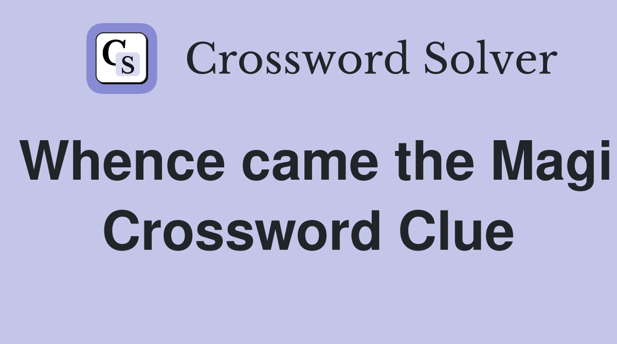 Whence came the Magi Crossword Clue