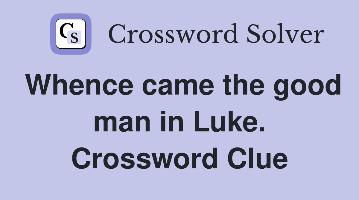 Whence came the good man in Luke. Crossword Clue
