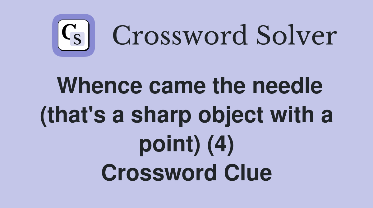 Whence came the needle (that's a sharp object with a point) (4) Crossword Clue