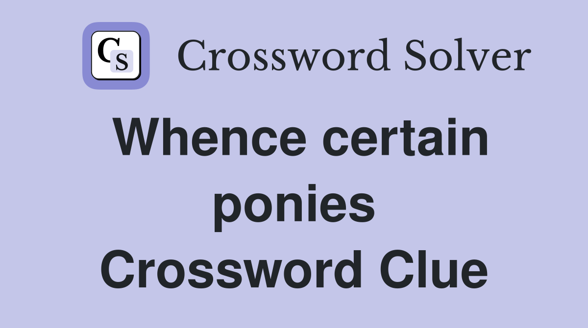 Whence certain ponies Crossword Clue