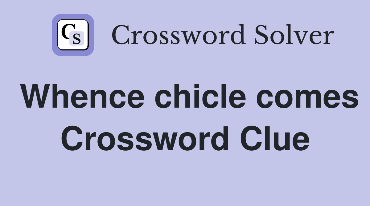 Whence chicle comes Crossword Clue