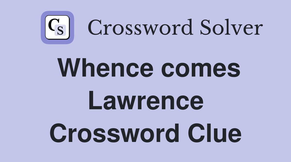 Whence comes Lawrence Crossword Clue