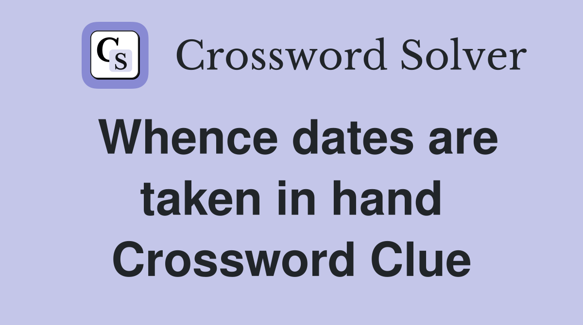 Whence dates are taken in hand Crossword Clue