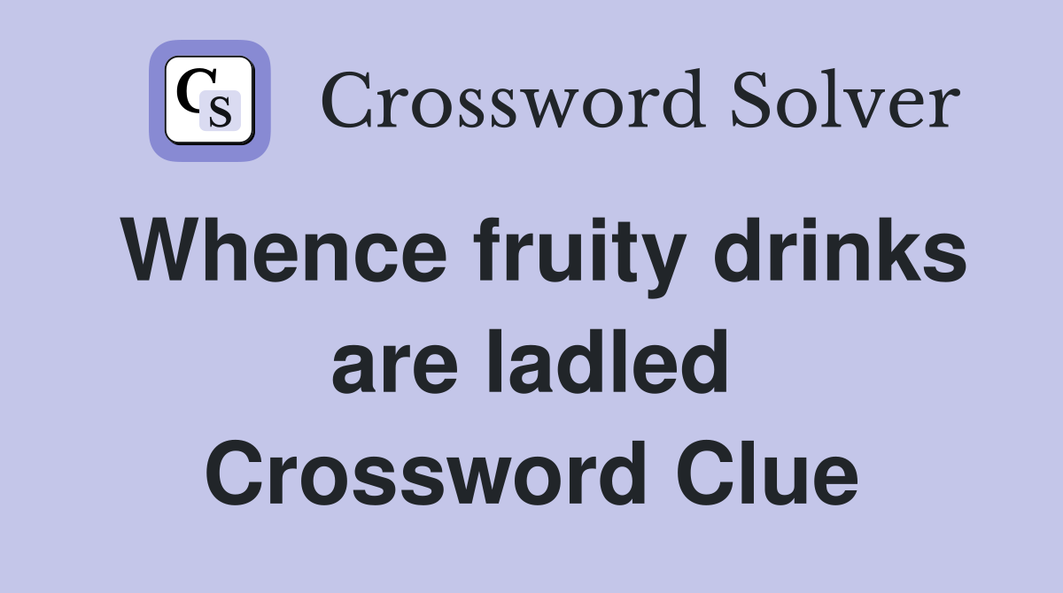 Whence fruity drinks are ladled Crossword Clue