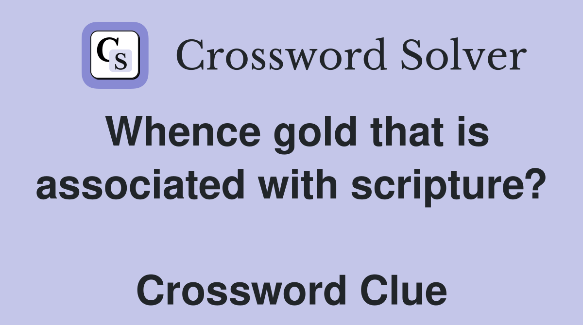 Whence gold that is associated with scripture?  Crossword Clue