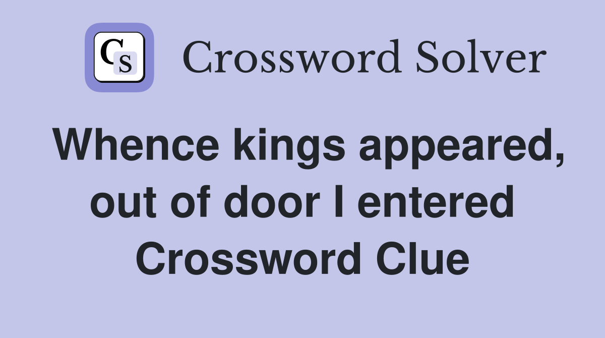 Whence kings appeared, out of door I entered Crossword Clue