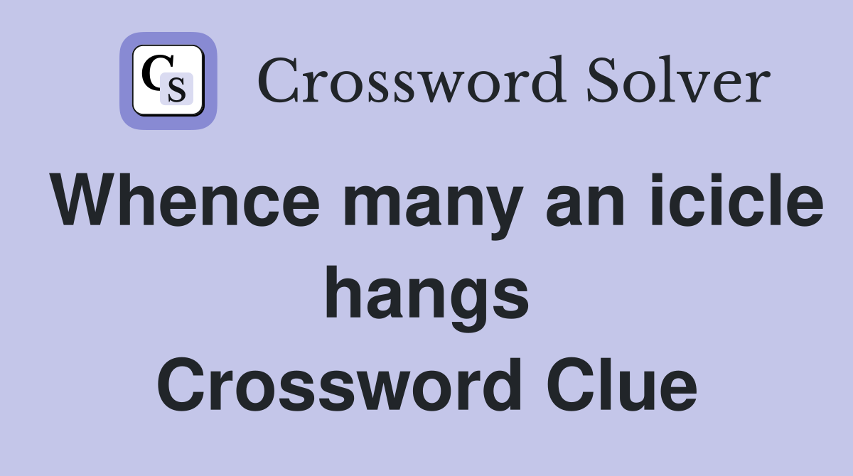 Whence many an icicle hangs Crossword Clue