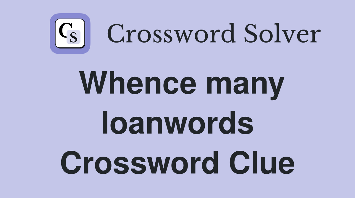 Whence many loanwords Crossword Clue