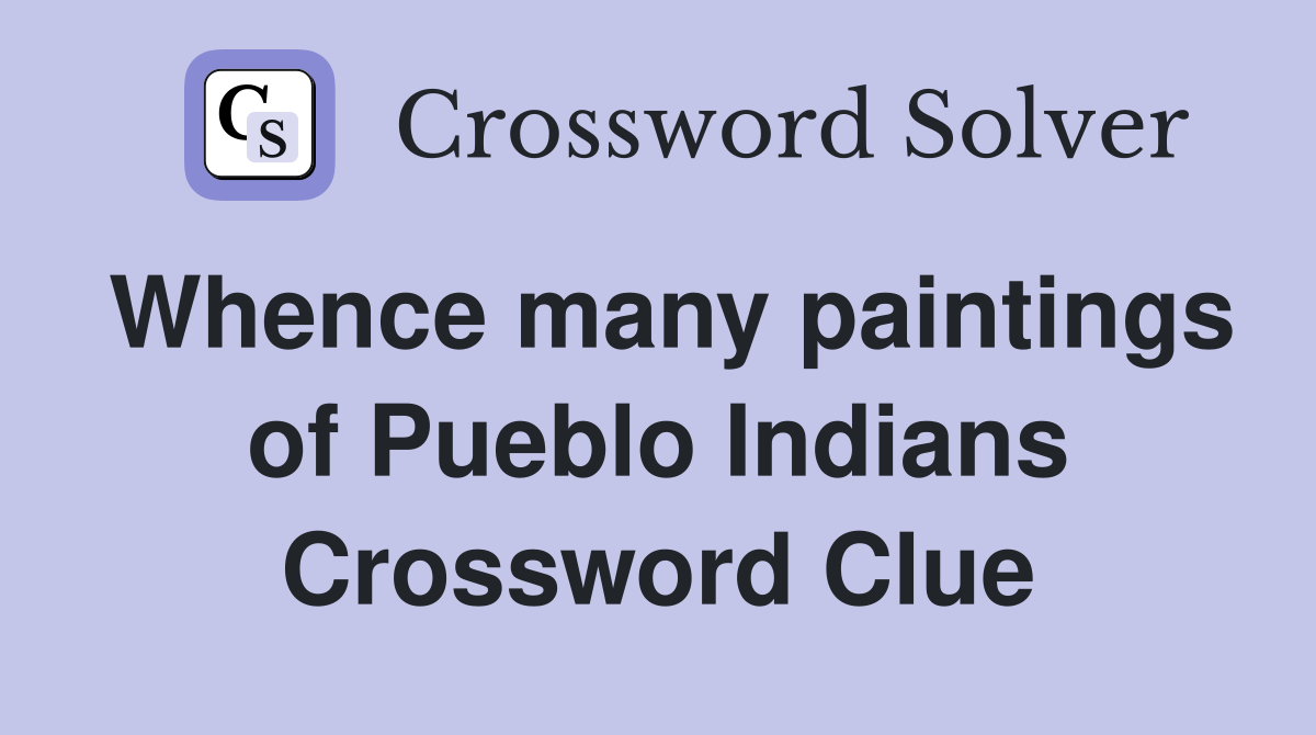 Whence many paintings of Pueblo Indians Crossword Clue
