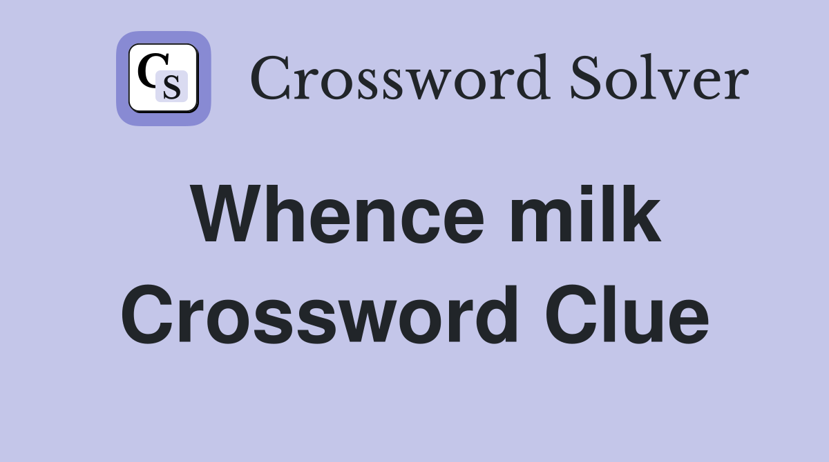 Whence milk Crossword Clue