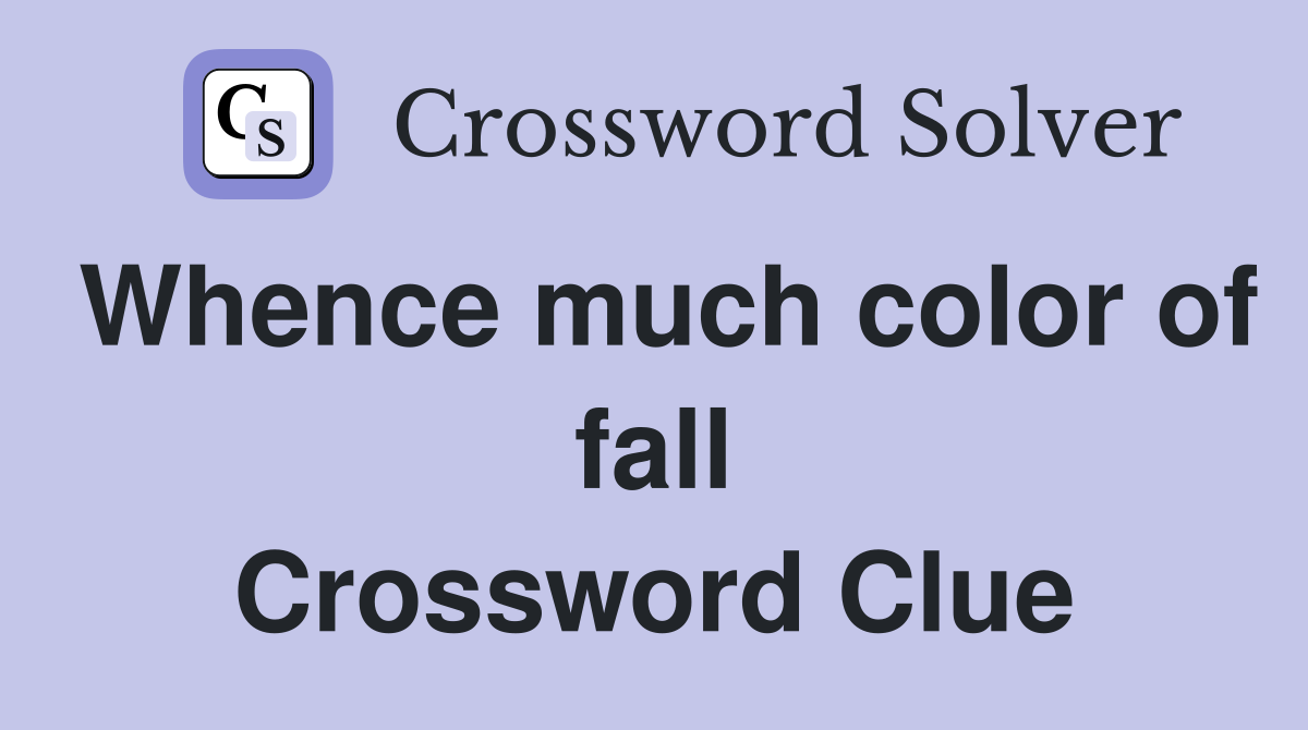 Whence much color of fall Crossword Clue