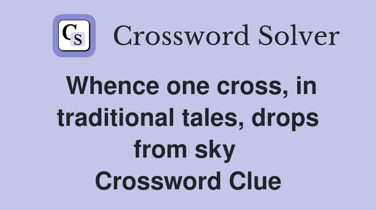 Whence one cross, in traditional tales, drops from sky  Crossword Clue