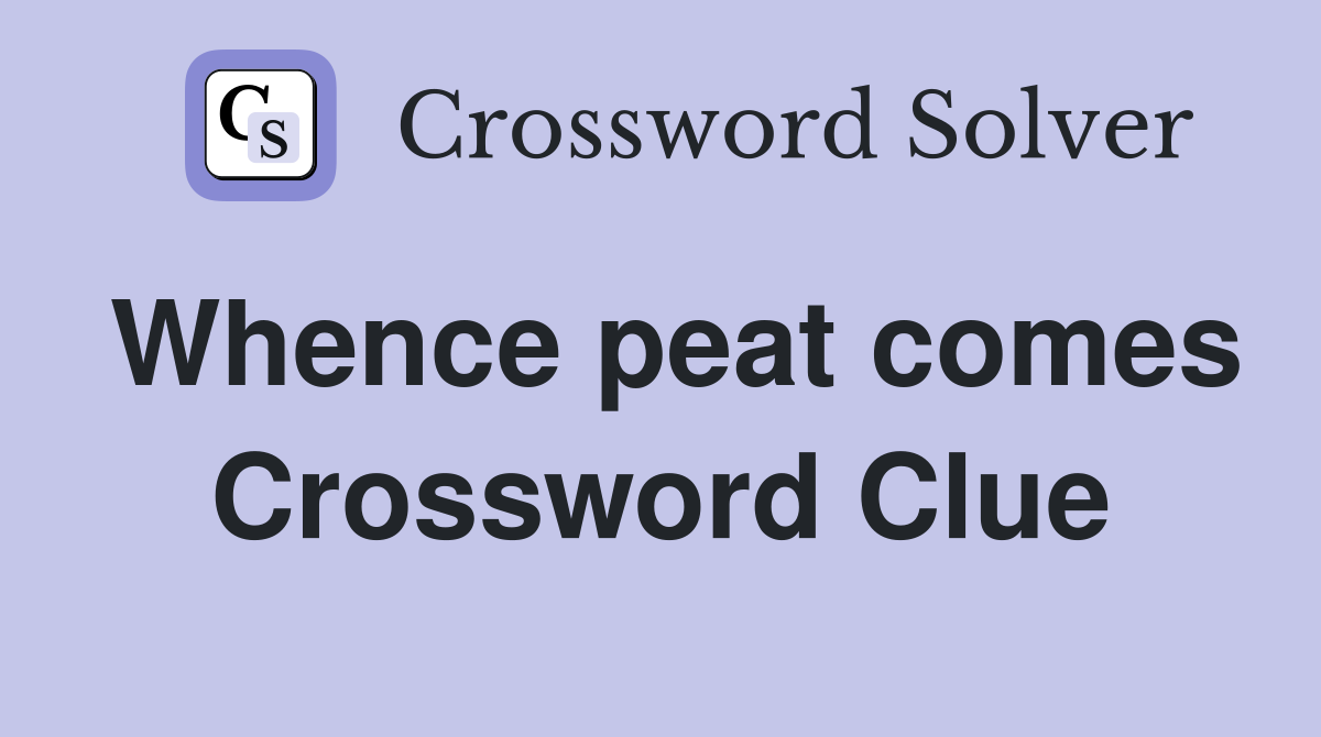 Whence peat comes Crossword Clue