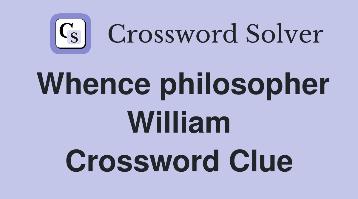 Whence philosopher William Crossword Clue
