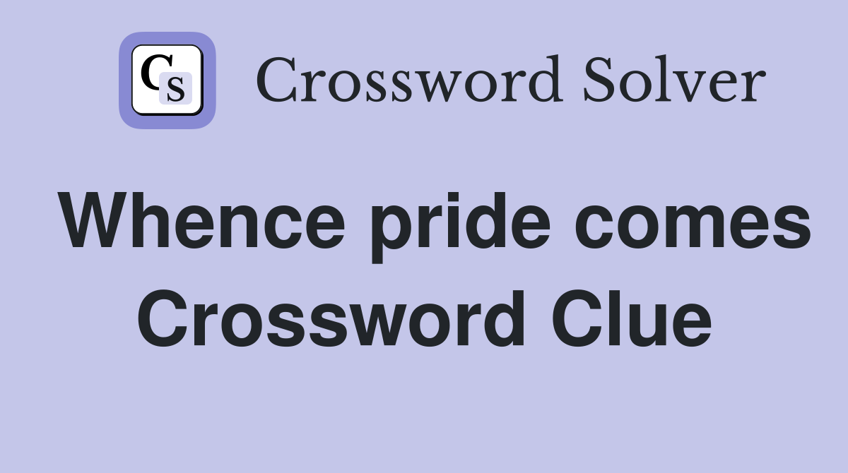 Whence pride comes Crossword Clue