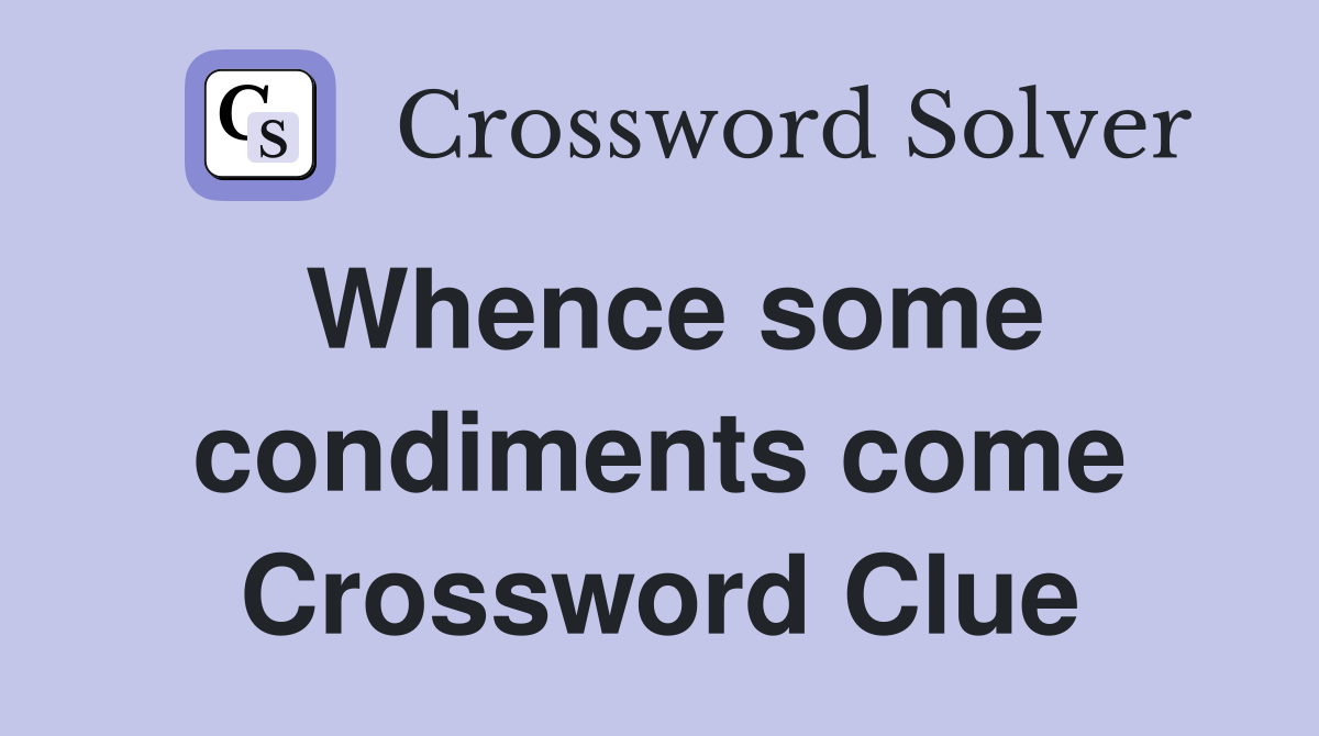 Whence some condiments come Crossword Clue