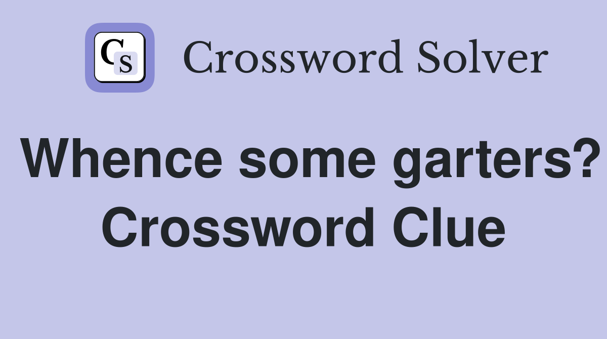Whence some garters? Crossword Clue