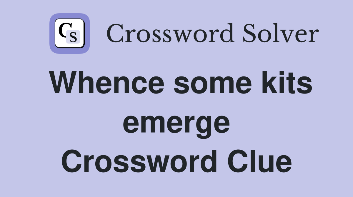 Whence some kits emerge Crossword Clue