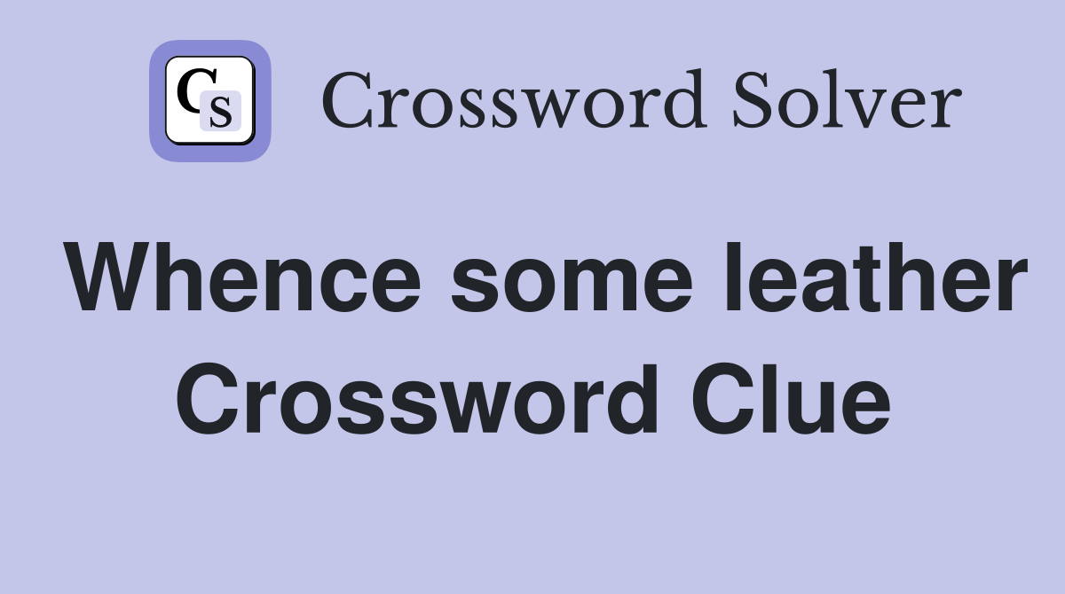 Whence some leather Crossword Clue