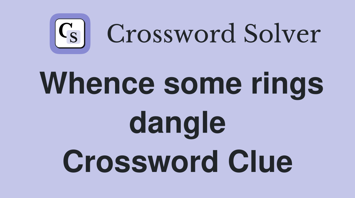 Whence some rings dangle Crossword Clue
