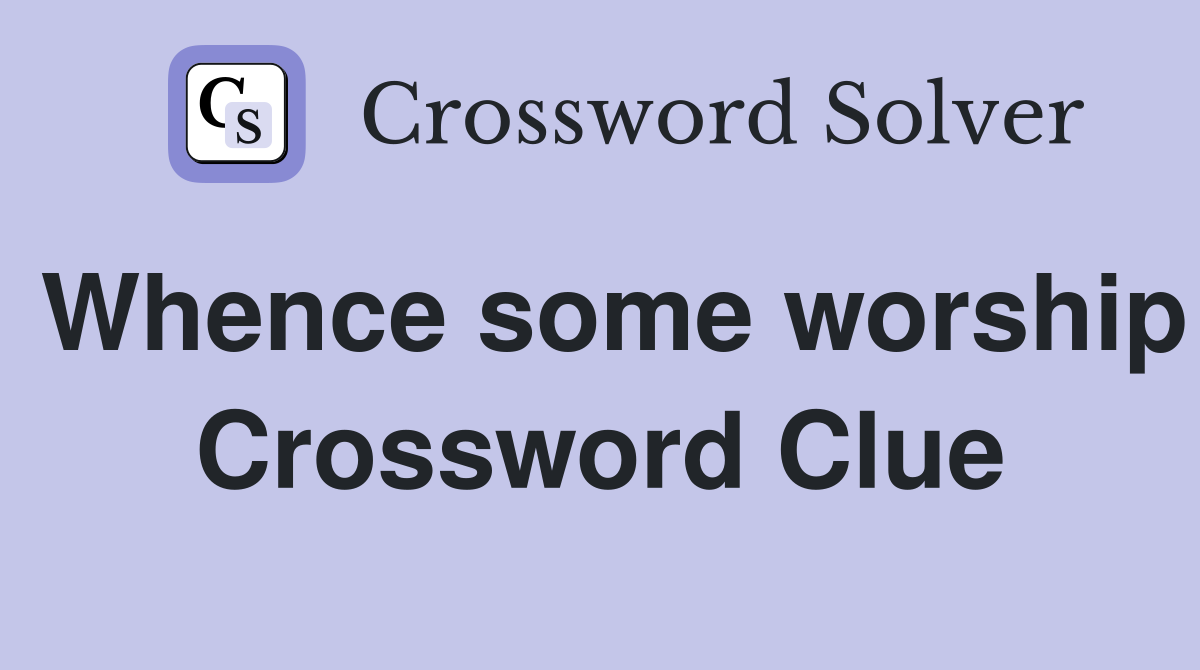 Whence some worship Crossword Clue