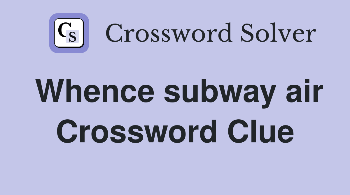 Whence subway air Crossword Clue