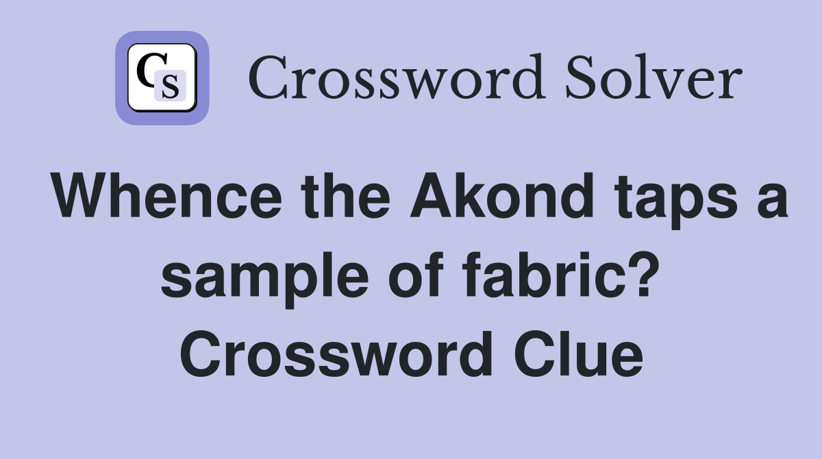 Whence the Akond taps a sample of fabric? Crossword Clue