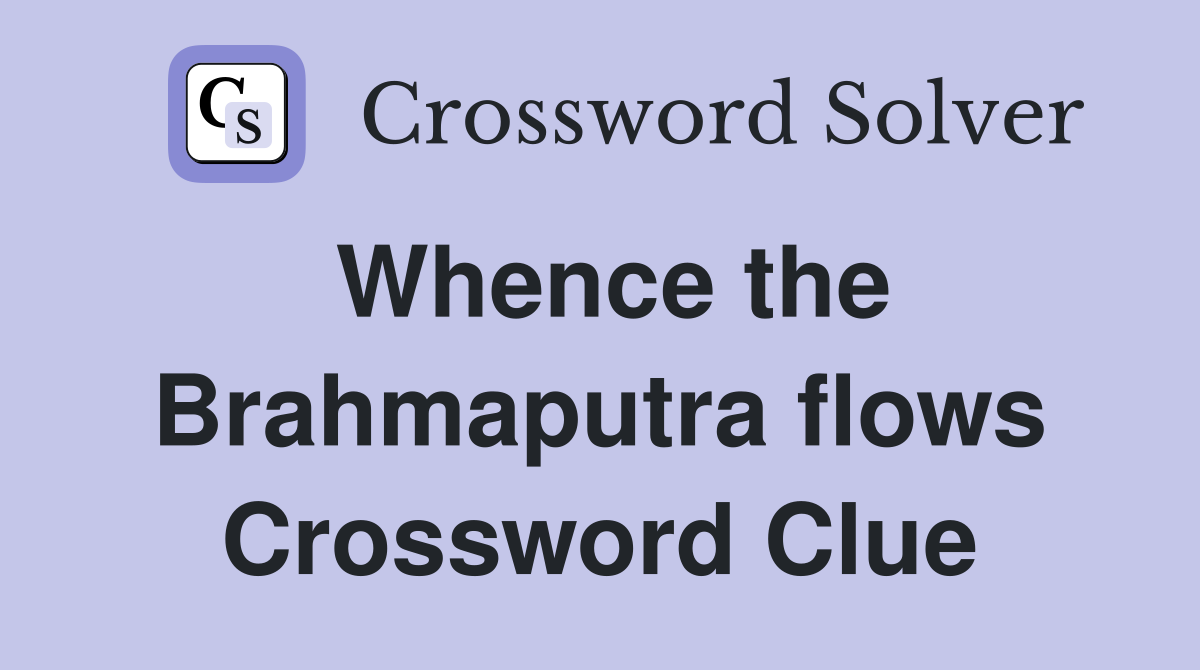 Whence the Brahmaputra flows Crossword Clue