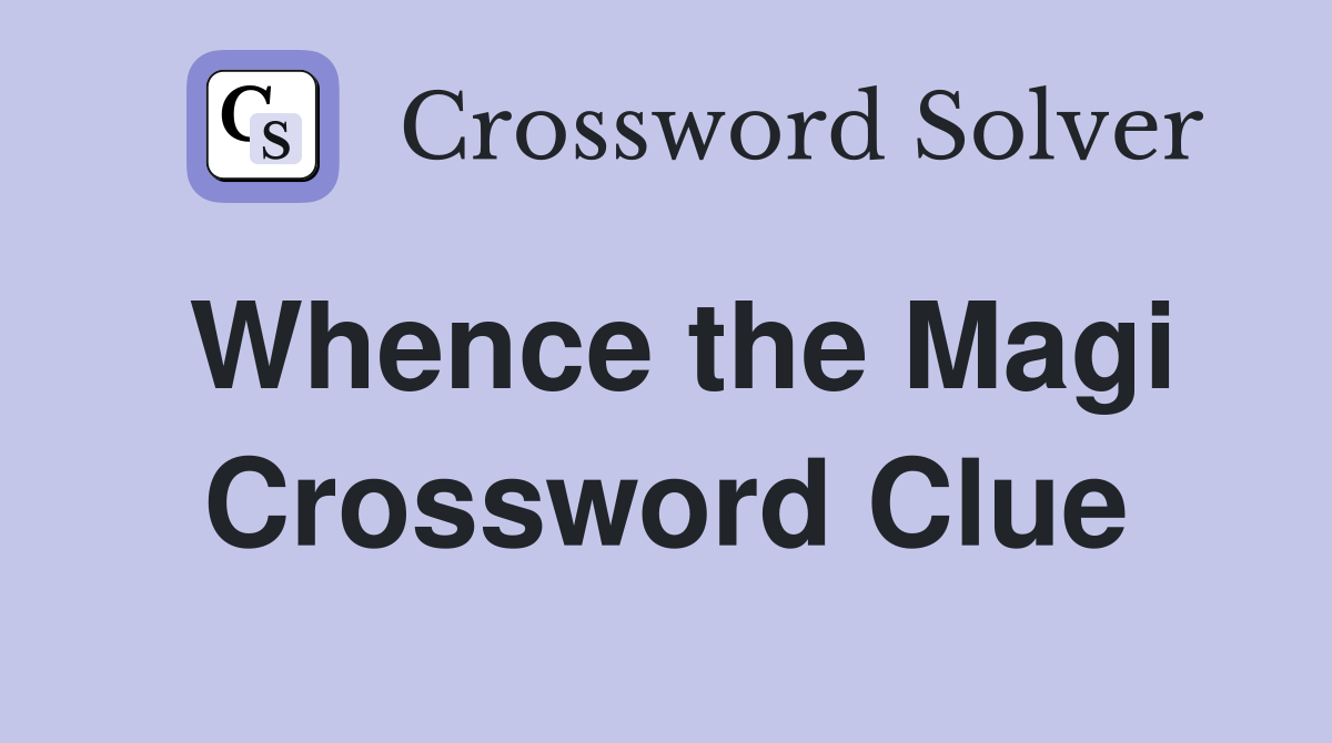 Whence the Magi Crossword Clue