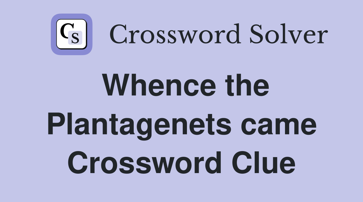 Whence the Plantagenets came Crossword Clue